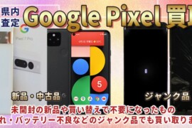 Google Pixelスマホの新品や古くなった中古端末、ジャンク品までを下取りプログラムよりも高く買い取ります！