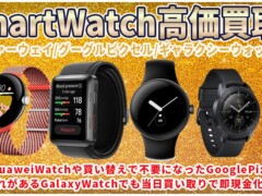 スマートウォッチ買取ならHUAWEI WATCHもGoogle Pixel WatchもGalaxy Watchも即日現金買取！