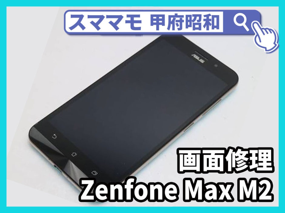 ZenFone MAx M2 画面割れ ガラス割れ 修理 ゼンフォン 交換 山梨 甲府昭和